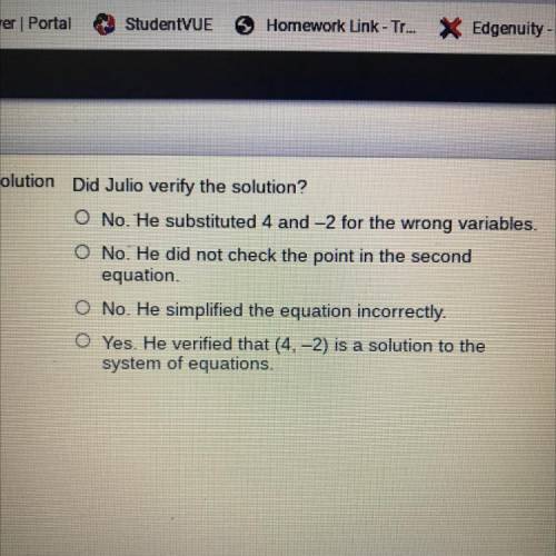 Did Julio verify the solution?

O No. He substituted 4 and -2 for the wrong variables.
O No. He di