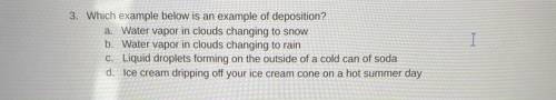 Which example below is an example of deposition?

a. Water vapor in clouds changing to snow
b. Wat