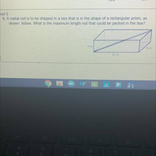 A metal rod is to be shipped in a box that is in the shape of a rectangular prism, as

shown below