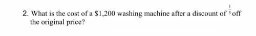 ANOTHER 20 POINTS

What is the cost of a $1,200 washing machine after a discount of 1/5 off the or