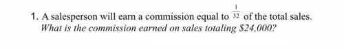 50 POINTS

A salesperson will earn a commission equal to 1/32 of the total sales. What is the comm