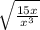 \sqrt{\frac{15x}{x^{3} } }