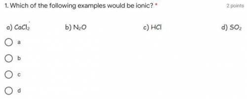 1. Which of the following examples would be ionic? *