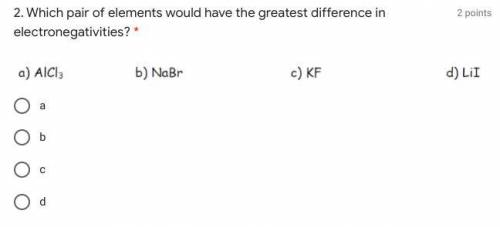 2. Which pair of elements would have the greatest difference in electronegativities? *