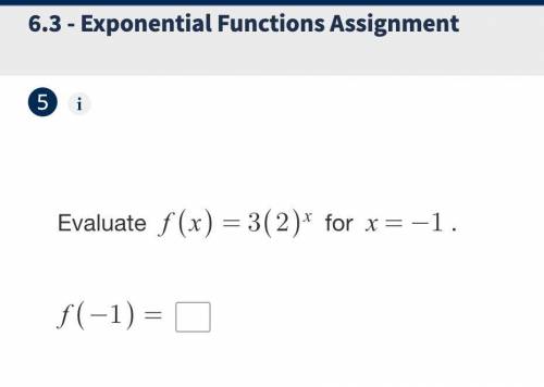 Evaluate f(x)=3(2)^x for x=-1
Plz help