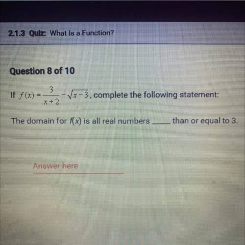 If f (x) = 3/x + 2 - sq. X - 3, complete the following statement: the domain for f(x) is all real n
