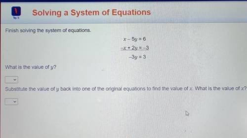 Finish solving the system of equations. x - 5y = 6 -x + 2y = -3 -3y = 3 What is the value of y? Sub