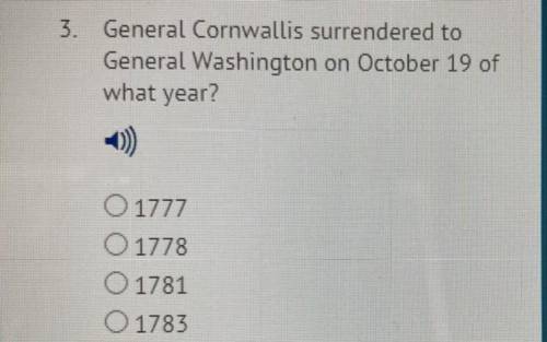 3. General Cornwallis surrendered to

General Washington on October 19 of
what year?
a. 1777
b. 17