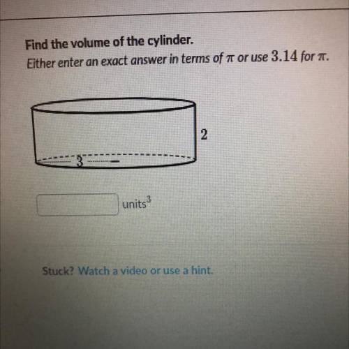 Pls help me !!! Find the volume of the cylinder. Either enter an exact answer in terms of 7 or use