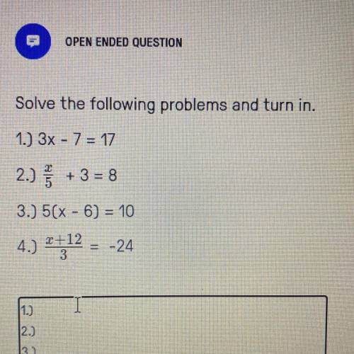 Solve the following problems and turn in.

1.) 3x - 7 = 17
2.) +
+ 3 = 8
3.) 5(x - 6) = 10
4.)
2+1