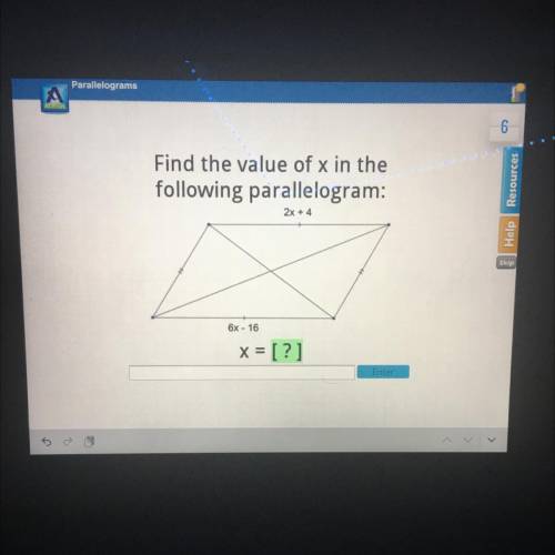 Find the value of x in the
following parallelogram:
2x + 4
6x - 16
x = [?]
Enter