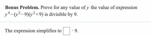 Bonus Problem. Prove for any value of y the value of expression y4−(y2−9)(y2+9) is divisible by 9.