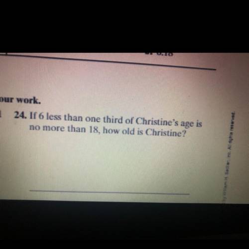If 6 less than one third of Christine age is no more than 18 , how old is she . And how did u get t