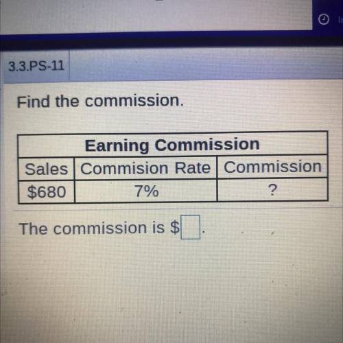 Find the commission.

earning Commission
Sales Commision Rate Commission
$680
7%
?
The commission