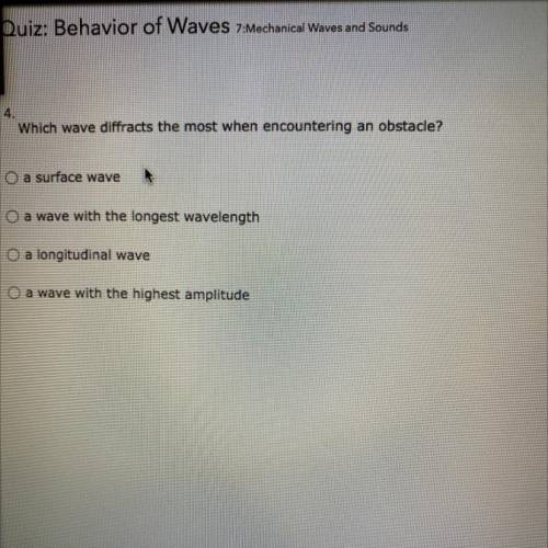 4.

Which wave diffracts the most when encountering an obstacle?
O a surface wave
O a wave with th