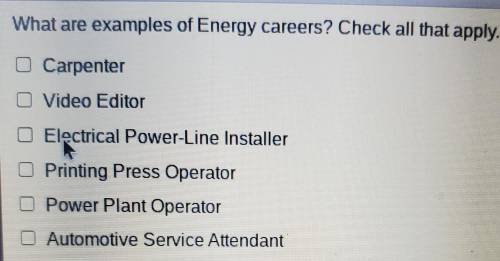 What are examples of Energy careers? Check all that apply. Carpenter Video Editor Electrical Power-