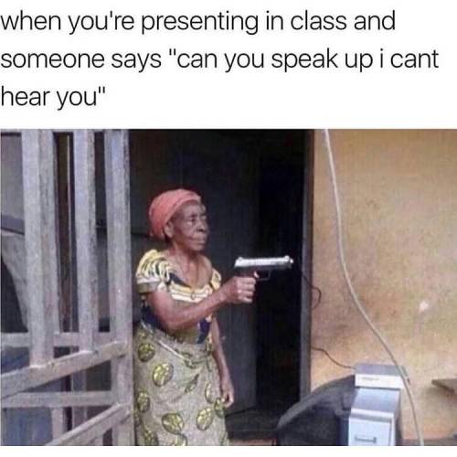 When the teachers present in class and they can't hear nothing 
* class meme's *