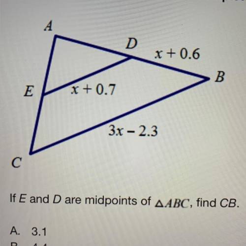 If E and D are midpoints of ABC, find CB.
A. 3.1
B. 4.4
C. 5.2
D. 8.8