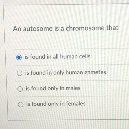 An autosohe is a chromosome that

is found in all human cells
is found in only human gametes
is fo