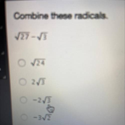 Combine these radicals.

√27-√3
24
2/3
c c
-2/3
o
-342
(I know it’s no C)