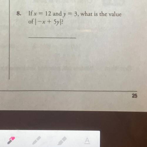 If x = 12 and y = 3, what is the value
of |-x + 5y|?