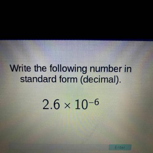 Write the following number in
standard form (decimal).
2.6 x 10-6