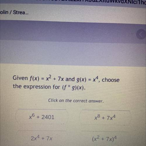 Given f(x) = x2 + 7x and g(x) = x4, choose
the expression for (fºg)(x).