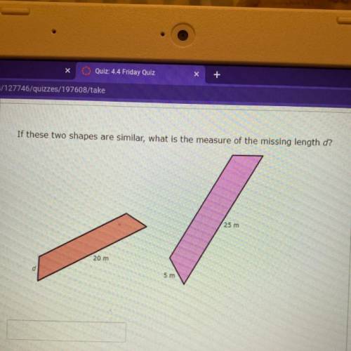 If these two shapes are similar, what is the measure of the missing length d?

25 m
20 m
d
5 m