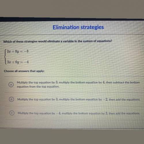 Which of these strategies would eliminate a variable in the system of equations?

 
2x + 8y = -3
3x