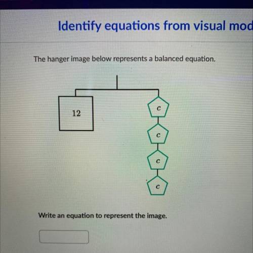 The hanger image below represents a balanced equation.

с
12
с
с
Write an equation to represent th