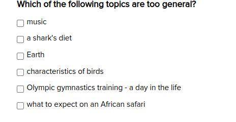 Which of the following topics are too general?

music
a shark's diet
Earth
characteristics of bird