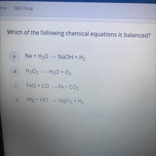 (LOOK AT PIC)Which of the following chemical equations is balanced?

A
Na + H20 NaOH + H2
B
H₂O₂
H