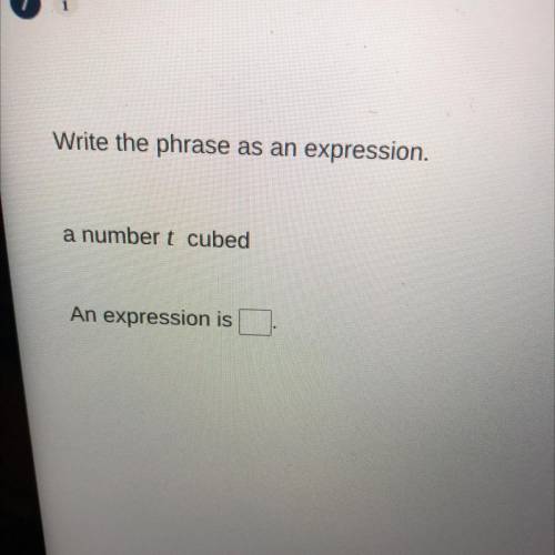 Write the phrase as an expression.
a number t cubed
An expression is
