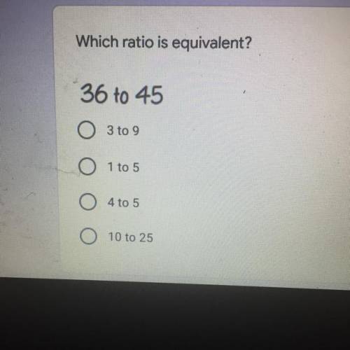 Which ratio is equivalent?
13
36 to 45
3 to 9
о O
1 to 5
4 to 5
10 to 25