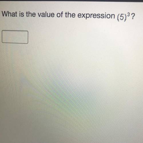 HURRYYYWhat is the value of the expression (5)3?