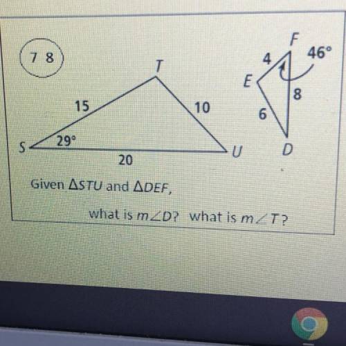 46°

7 8
T
E
8
15
10
6
29°
S
20
Given ASTU and ADEF,
what is mZD? what is m/T?
Please help