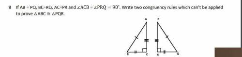 If AB = PQ, BC=RQ, AC=PR and ∠ACB = ∠PRQ = 90˚. Write two congruency rules which can’t be applied t
