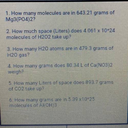 1. How many molecules are in 643.21 grams of

Mg3(PO4)22
2. How much space (Liters) does 4.061 x 1