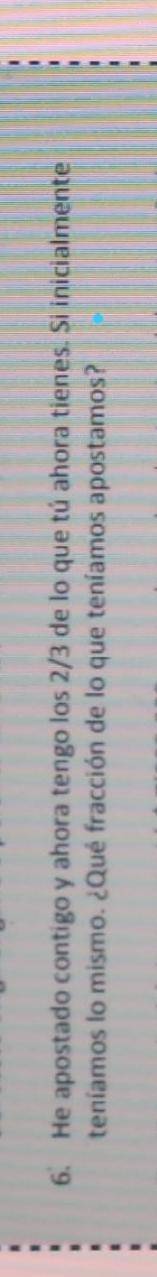 He apostado contigo y ahora tengo los 2/3 de lo que tú ahora tienes. Si inicialmente teniamos lo mi