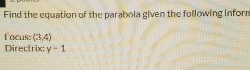 Find the equation of the parabola given the following information:

focus: (3,4)directrix: y=1