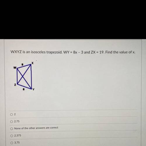 WXYZ is an isosceles trapezoid. WY = 8x - 3 and ZX = 19. Find the value of x.
w