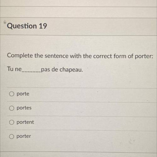 Complete the sentence with the correct form of porter:

Tu ne pas de chapeau.
porte
portes
portent