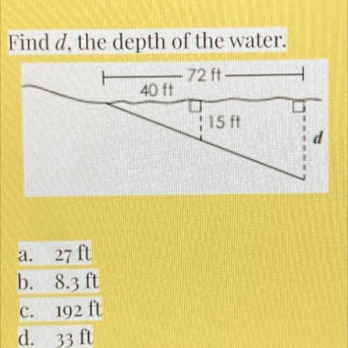 Find d, the depth of the water.

- 721
40 ft
115ft
a. 27 ft
b. 8.3 ft
c. 192 ft
d. 33 ft