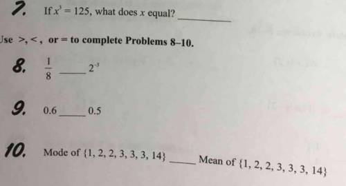 If x^3 = 125 what does x equal?

and 3 other questions use >,<, or = to complete the next 3