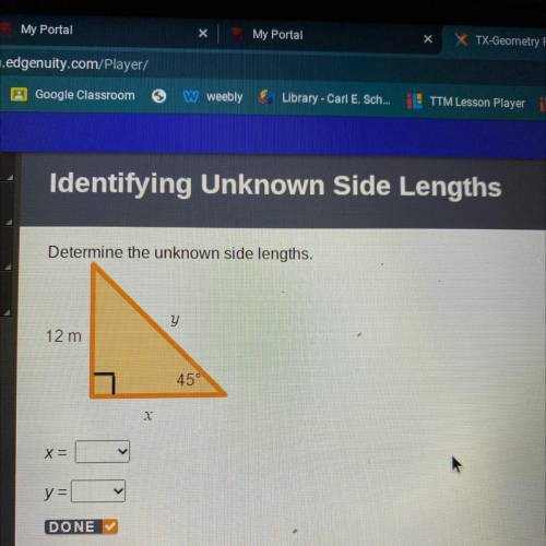Determine the unknown side lengths.
y
12 m
45
x
X=
y =
DONE →