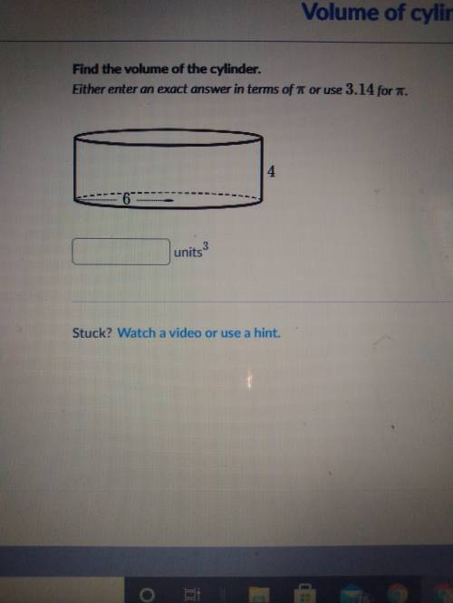 Find the volume of the cylinder.
Either enter an exact answer in terms of π or use 3.14 for π
