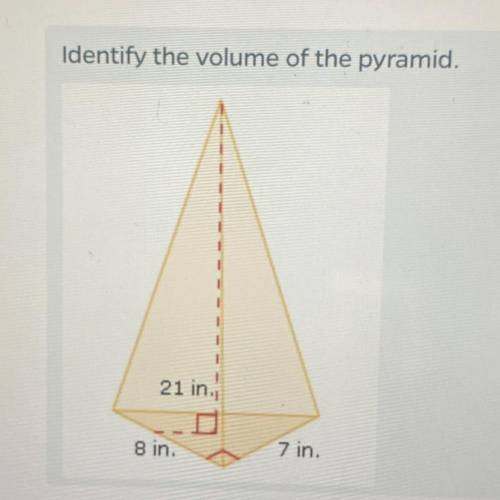 Identify the volume of the pyramid.
21 in.
8 in.
7 in.