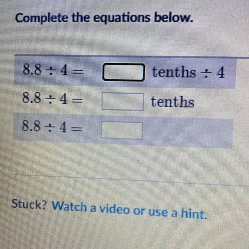 Complete the equations below.

8.8 + 4 =
tenths + 4
8.8 +4=
tenths
8.8 +4=
CAN SOMEONE ANSWER THIS