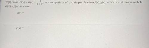 16(2). Write G(x) = G(x) = 1 + x4 as a composition of two simpler functions f(x), g(x), which have