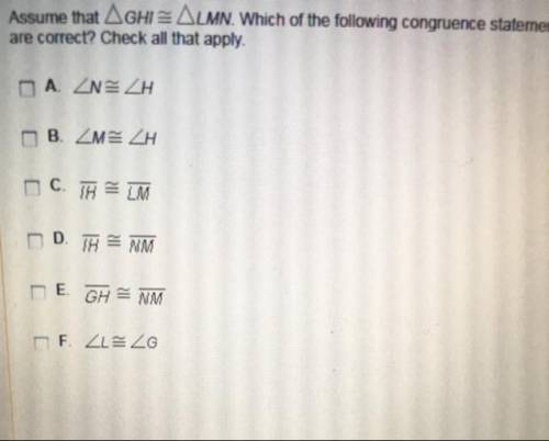 Assume that GHI=LMN. Which of the following congruence statements are correct.